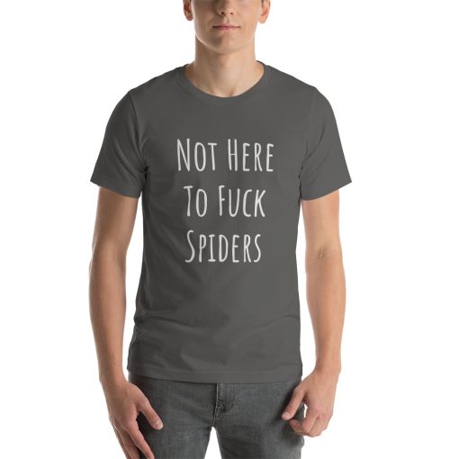 Unisex t-shirt that says "Not here to fuck spiders" on it.