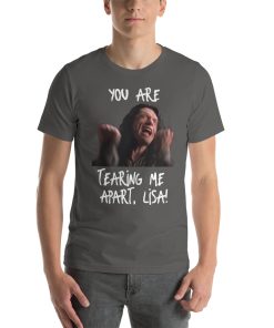 Unisex t-shirt that says "You are tearing me apart, Lisa" on it with a screenshot from the movie The Room.