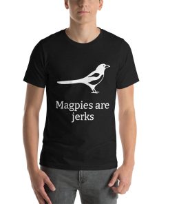 Unisex t-shirt with a picture of a magpie on it. Underneath it says "Magpies are jerks."