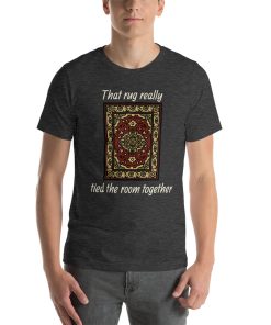 Unisex t-shirt that says "That rug really tied the room together" with a picture o a rug.