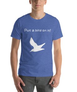 Unisex t-shirt that says "put a bird on it" on it with a picture of a bird.