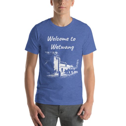 Unisex t-shirt that says "Welcome to Wetwang" on it. Underneath is a picture of a landmark from Wetwang.