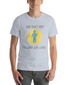 Unisex t-shirt that says "and that's why you always leave a note" with a picture of a stick figure with an amputated arm.