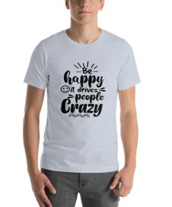 Unisex t-shirt that says "be happy it drives people crazy" in stylised writing.