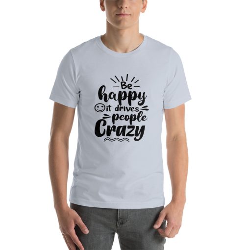 Unisex t-shirt that says "be happy it drives people crazy" in stylised writing.