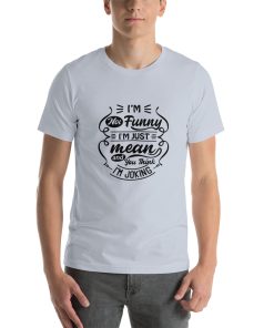 Unisex t-shirt that says "I'm not funny I'm just mean and you think I'm joking" in stylised writing