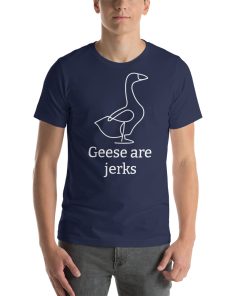 Unisex t-shirt with a picture of a goose on it. Underneath it says "Geese are jerks."