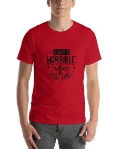 Unisex t-shirt with stylised text that says "That a horrible idea, what time?"