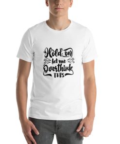 Unisex t-shirt that says "hold on, let me overthink this" in stylised writing.