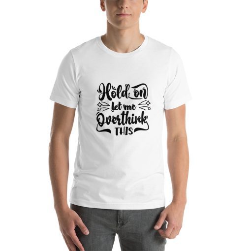 Unisex t-shirt that says "hold on, let me overthink this" in stylised writing.