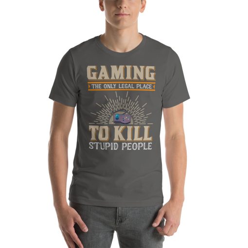 Unisex t-shirt that says "Gaming, the only legal place to kill stupid people" on it.