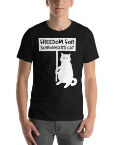 Unisex picture with a picture of a cat holding a sign. The sign says "Freedom for Schrodinger's cat"