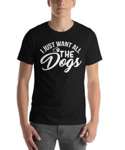 Unisex t-shirt that says "I want all the dogs" on it.