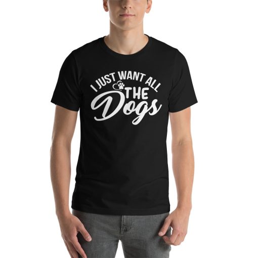 Unisex t-shirt that says "I want all the dogs" on it.