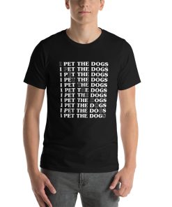 Unisex t-shirt that says "I pet the dogs" on it.