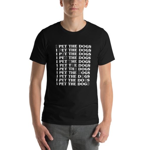 Unisex t-shirt that says "I pet the dogs" on it.