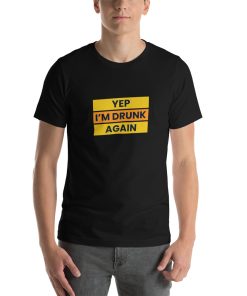 Unisex t-shirt that says "yep I'm drunk again" on it.