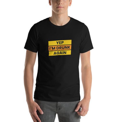 Unisex t-shirt that says "yep I'm drunk again" on it.