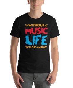 Unisex t-shirt that says "without music life would be a mistake" in stylised writing.