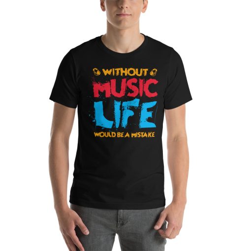 Unisex t-shirt that says "without music life would be a mistake" in stylised writing.