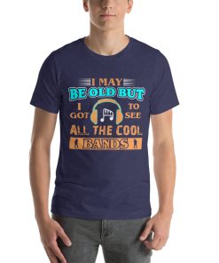 Unisex t-shirt that says "I may be old but I got to see all the cool bands" in stylised writing.