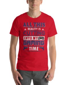 Unisex t-shirt that says "all this reality is cutting into my gaming time" on it.