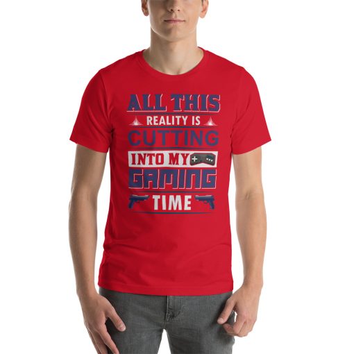 Unisex t-shirt that says "all this reality is cutting into my gaming time" on it.