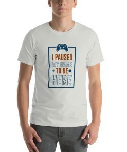 Unisex t-shirt that says "I paused my game to be here" on it.