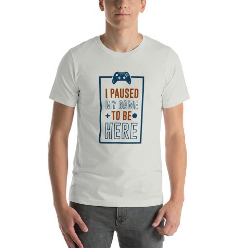 Unisex t-shirt that says "I paused my game to be here" on it.