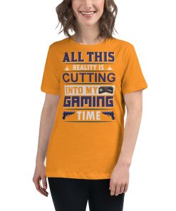 Women's t-shirt that says "All this reality is cutting into my gaming time."